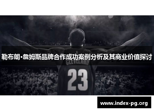 勒布朗·詹姆斯品牌合作成功案例分析及其商业价值探讨 勒布朗·詹姆斯品牌合作成功案例分析及其商业价值探讨