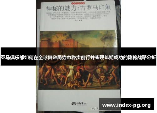 罗马俱乐部如何在全球复杂局势中稳步前行并实现长期成功的隐秘战略分析 罗马俱乐部如何在全球复杂局势中稳步前行并实现长期成功的隐秘战略分析