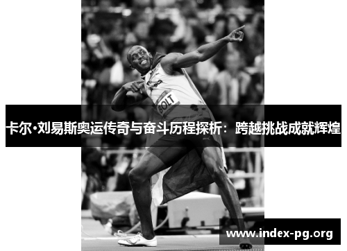 卡尔·刘易斯奥运传奇与奋斗历程探析:跨越挑战成就辉煌 卡尔·刘易斯奥运传奇与奋斗历程探析:跨越挑战成就辉煌