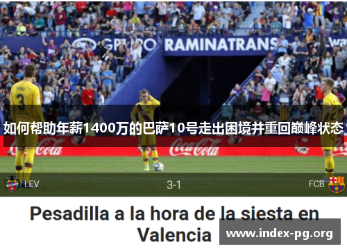 如何帮助年薪1400万的巴萨10号走出困境并重回巅峰状态 如何帮助年薪1400万的巴萨10号走出困境并重回巅峰状态