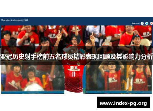 亚冠历史射手榜前五名球员精彩表现回顾及其影响力分析 亚冠历史射手榜前五名球员精彩表现回顾及其影响力分析