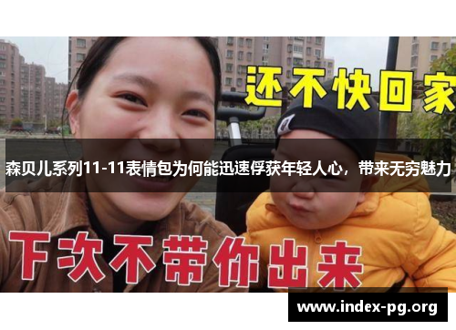 森贝儿系列11-11表情包为何能迅速俘获年轻人心,带来无穷魅力 森贝儿系列11-11表情包为何能迅速俘获年轻人心,带来无穷魅力