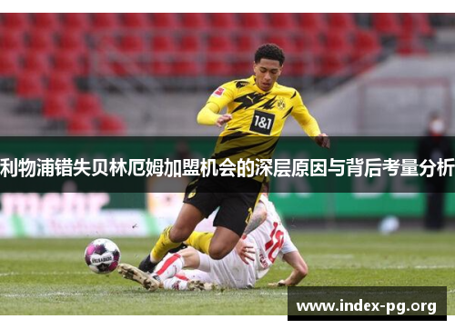 利物浦错失贝林厄姆加盟机会的深层原因与背后考量分析