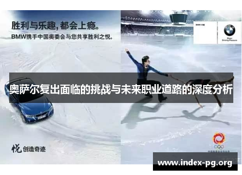 奥萨尔复出面临的挑战与未来职业道路的深度分析 奥萨尔复出面临的挑战与未来职业道路的深度分析