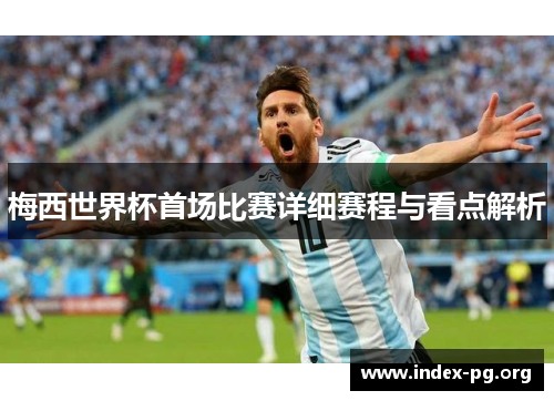 梅西世界杯首场比赛详细赛程与看点解析 梅西世界杯首场比赛详细赛程与看点解析