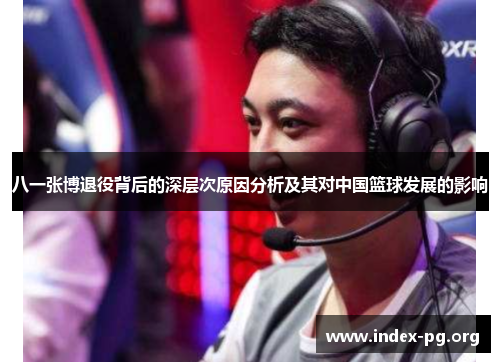 八一张博退役背后的深层次原因分析及其对中国篮球发展的影响