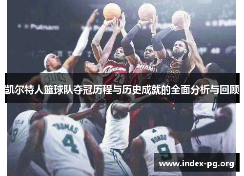 凯尔特人篮球队夺冠历程与历史成就的全面分析与回顾 凯尔特人篮球队夺冠历程与历史成就的全面分析与回顾