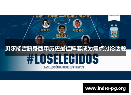 贝尔能否跻身西甲历史最佳阵容成为焦点讨论话题 贝尔能否跻身西甲历史最佳阵容成为焦点讨论话题