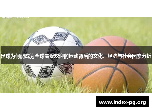 足球为何能成为全球最受欢迎的运动背后的文化、经济与社会因素分析 足球为何能成为全球最受欢迎的运动背后的文化、经济与社会因素分析