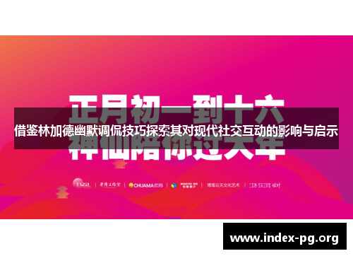 借鉴林加德幽默调侃技巧探索其对现代社交互动的影响与启示 借鉴林加德幽默调侃技巧探索其对现代社交互动的影响与启示